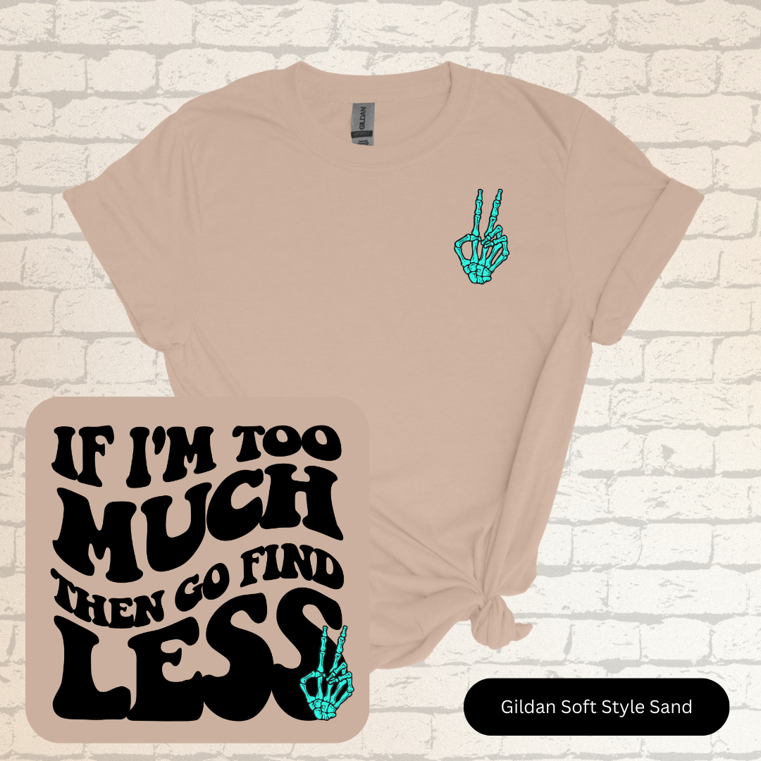 If I'm Too Much Shirt